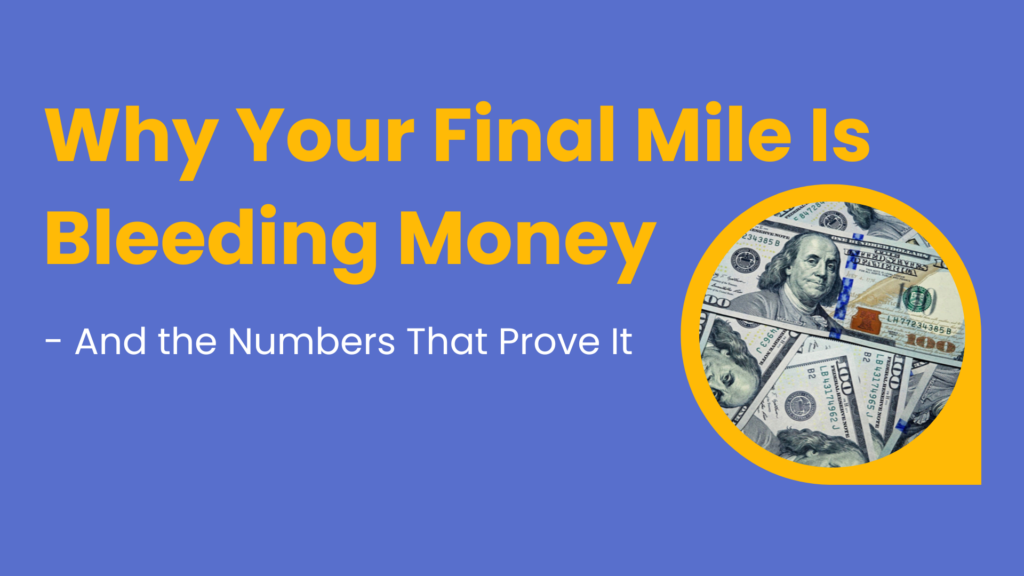 Why Your Final Mile Is Bleeding Money - And the Numbers That Prove It (Video)